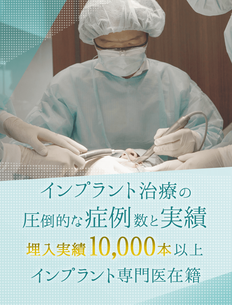 インプラント治療の圧倒的な症例数と実績 埋入本数10,000本以上 インプラント専門医在籍